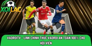 Vaoroitv – Link tham gia Vaoroi tv an toàn 100% cho hội viên